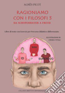 Ragioniamo con i filosofi 3. Da Schopenhauer a Freud. Libro di testo con esercizi per percorso didattico differenziato libro di Picot Agnès