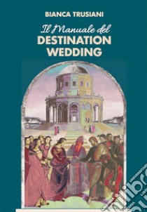 Il manuale del destination wedding libro di Trusiani Bianca; Iannucci L. (cur.)