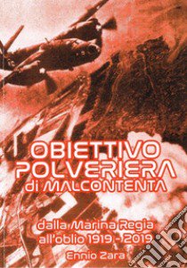 Obiettivo polveriera di Malcontenta. Dalla Marina Regia all'oblio 1919-2019 libro di Zara Ennio