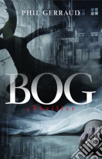 Bog. A thriller libro di Gerraud Phil