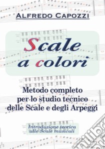 Scale a colori. Metodo completo per lo studio pianistico delle scale, degli arpeggi e degli accordi tonali libro di Capozzi Alfredo