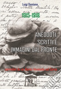 1915-1918. Aneddoti, scritti e immagini dal fronte libro di Damiano Luigi