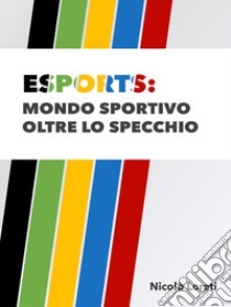 Esports: mondo sportivo oltre lo specchio libro di Loreti Nicolò