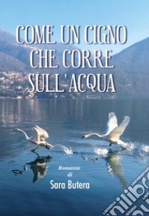 Come un cigno che corre sull'acqua libro di Butera Sara