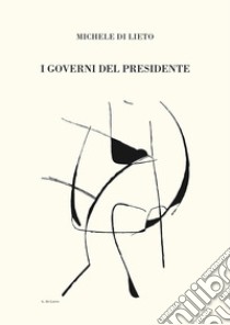 I governi del presidente libro di Di Lieto Michele