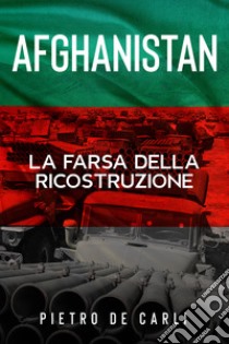 Afghanistan nella tempesta. La farsa della ricostruzione. Nuova ediz. libro di De Carli Pietro