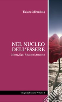 Nel nucleo dell'essere. Mente, ego, relazioni amorose libro di Mirandola Tiziano