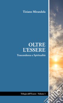 Oltre l'essere. Trascendenza e spiritualità libro di Mirandola Tiziano