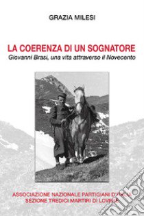 La coerenza di un sognatore. Giovanni Brasi, una vita attraverso il Novecento libro di Milesi Grazia