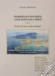 Teorema di casa santa: «casa santa non è Erice». Trapani, storia di una città violata! libro di Mistretta Orazio