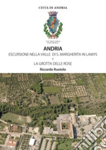 Andria, escursione nella valle di S. Margherita in Lamys e la Grotta delle rose libro di Ruotolo Riccardo