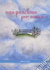 Una panchina per amica libro di Calzà Vilma