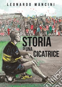 Storia di una cicatrice libro di Mancini Leonardo