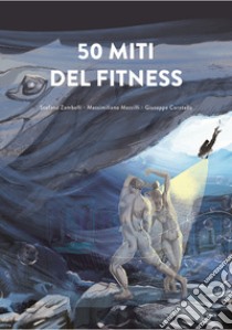 50 miti del fitness libro di Zambelli Stefano; Mazzilli Massimiliano; Coratella Giuseppe