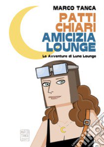 Patti chiari amicizia Lounge. Le avventure di Luna Lounge. Ediz. speciale libro di Tanca Marco