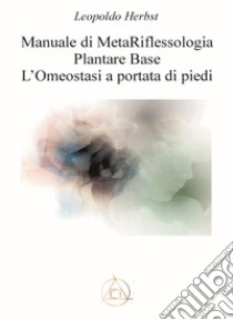 Manuale di metariflessologia plantare base. L'omeostasi a portata di piede. Nuova ediz. libro di Herbst Leopoldo