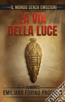 Il mondo senza emozioni. La via della luce. Ediz. bilingue libro di Forino Procacci Emiliano