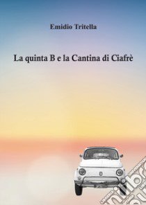 La quinta B e la Cantina di Ciafrè libro di Tritella Emidio