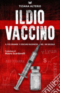 Il dio vaccino. Il più grande e oscuro business del 21° secolo. Ediz. multilingue libro di Alterio Tiziana