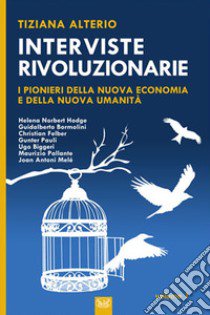 Interviste rivoluzionarie. I pionieri della nuova economia e della nuova umanità. Ediz. integrale libro di Alterio Tiziana