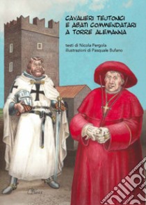 Cavalieri teutonici e abati commendatari a Torre Alemanna libro di Pergola Nicola