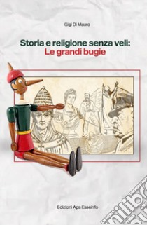 Storia e religione senza veli: le grandi bugie libro di Di Mauro Gigi