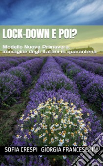 Lock-down e poi? Modello Nuova Primavera: immagine degli italiani in quarantena. Ediz. italiana e inglese libro di Crespi Sofia; Franceschini Giorgia; Berni L. (cur.)