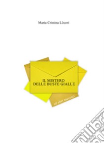 Il mistero delle buste gialle e altri racconti libro di Lòcori Maria Cristina