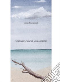 Cantiamo ciò che non abbiamo libro di Giovannetti Marco