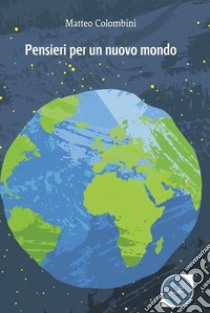 Pensieri per un nuovo mondo libro di Colombini Matteo