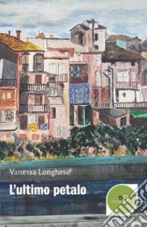 L'ultimo petalo libro di Longhese Vanessa