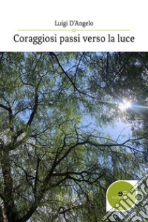 Coraggiosi passi verso la luce libro di D'Angelo Luigi