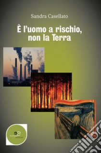 È l'uomo a rischio, non la terra libro di Casellato Sandra