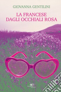 La francese dagli occhiali rosa libro di Gentilini Giovanna