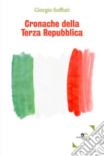 Cronache della Terza Repubblica libro di Soffiati Giorgio