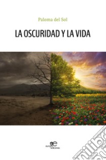 La oscuridad y la vida libro di Del Sol Paloma