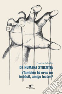 De humana stultitia. ¿También tú eres un imbécil, amigo lector? libro di Salvador Francesc