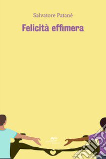 Felicità effimera libro di Patanè Salvatore