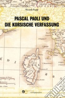 Pascal Paoli und die korsische Verfassung libro di Rapp Ricarda