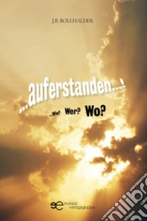 ...Auferstanden...! ...Wie? Wer? Wo? libro di Bollhalder Josef Beda