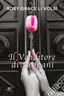 Il venditore di tulipani libro di Li Volsi Rosy Grace