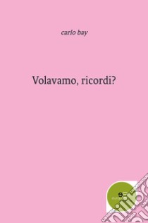 Volevamo, ricordi? libro di Bay Carlo