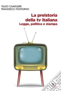 La preistoria della TV italiana libro di Camiglieri Tullio; Pontorno Francesco