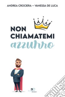 Non chiamatemi azzurro libro di Crociera Andrea; De Luca Vanessa