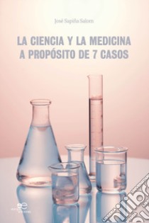 La ciencia y la medicina. A propósito de 7 casos libro di Sapiña Salom José