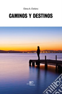 Caminos y destinos libro di Chelaru Elena A.