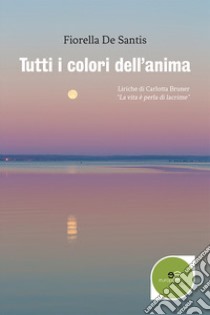 Tutti i colori dell'anima libro di De Santis Fiorella