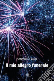 Il mio allegro funerale libro di Di Biase Antonio