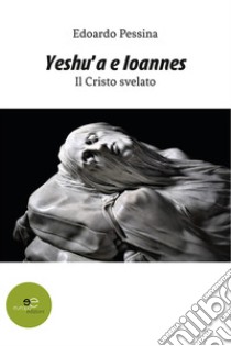 Yeshu'a e Ioannes libro di Pessina Edoardo