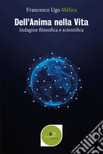 Dell'anima nella vita. Indagine filosofica e scientifica libro di Melica Francesco Ugo